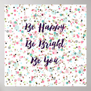 “Be Happy. Be Bright. Be You.” quote  Pretty d Poster