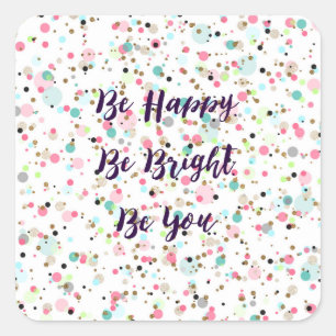 “Be Happy. Be Bright. Be You.” quote  Pretty dots Square Sticker