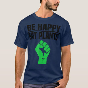 Be Happy Eat Plants - Funny Vegan & Vegetarian T-S T-Shirt