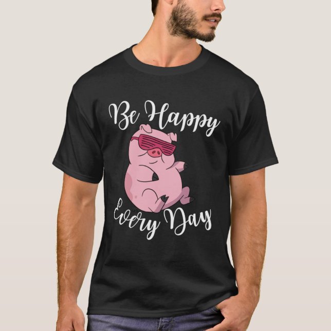 Be Happy Every Day Cool  Pig Motivational Quote T-Shirt (Front)