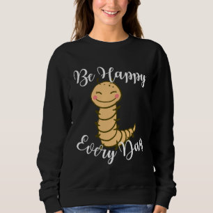 Be Happy Every Day Cute Centipede Graphic Motivati Sweatshirt