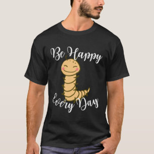Be Happy Every Day Cute Centipede Graphic Motivati T-Shirt