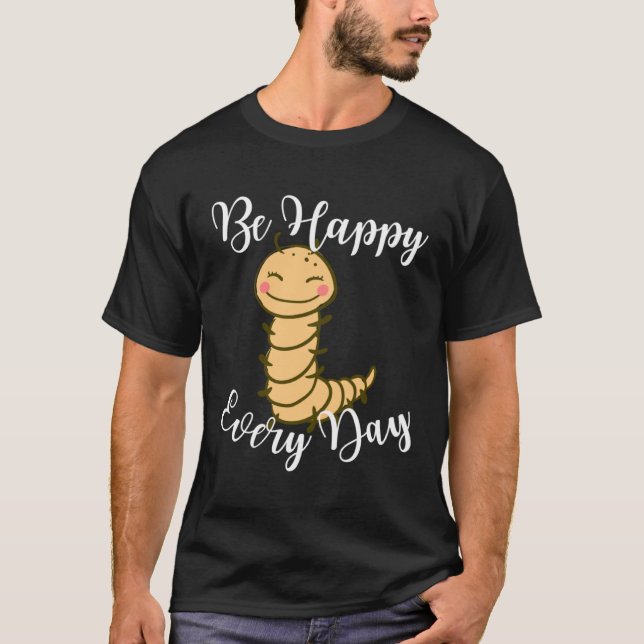 Be Happy Every Day Cute Centipede Graphic Motivati T-Shirt (Front)