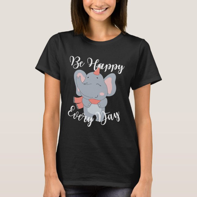 Be Happy Every Day Cute Elephant Graphic Motivatio T-Shirt (Front)