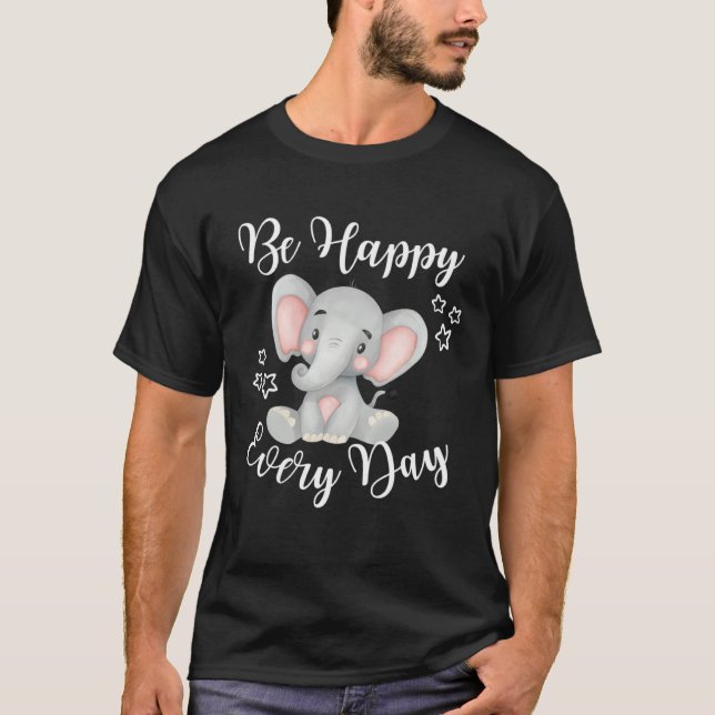 Be Happy Every Day Cute Elephant Graphic Motivatio T-Shirt (Front)