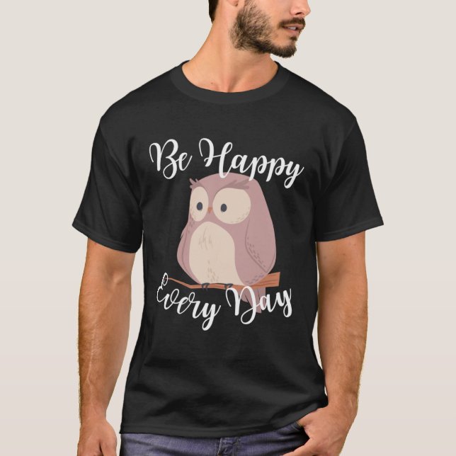 Be Happy Every Day Cute Happy Owl Graphic Motivati T-Shirt (Front)