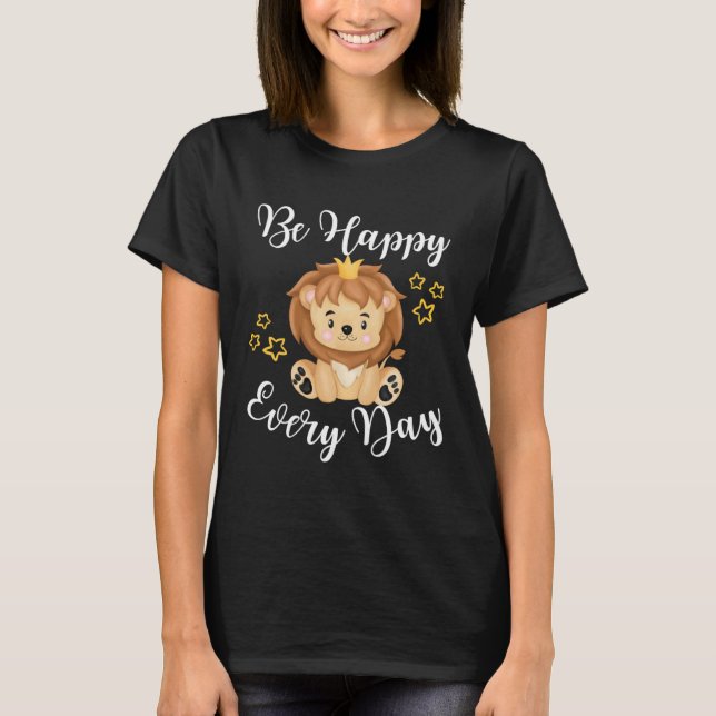 Be Happy Every Day Cute Lion Graphic Motivational  T-Shirt (Front)