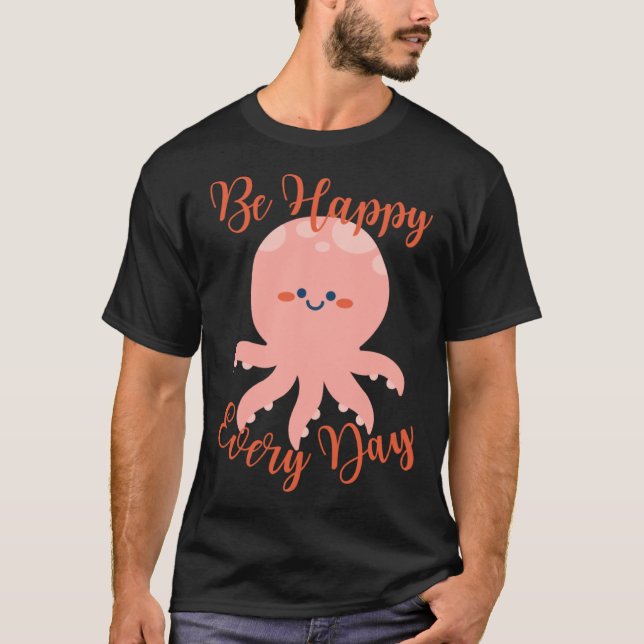 Be Happy Every Day Cute Octopus Motivational Quote T-Shirt (Front)