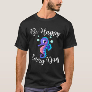 Be Happy Every Day Cute Seahorse Design Motivation T-Shirt