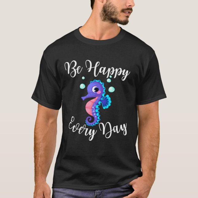 Be Happy Every Day Cute Seahorse Design Motivation T-Shirt (Front)