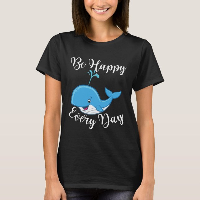 Be Happy Every Day Cute Whale Graphic Motivational T-Shirt (Front)