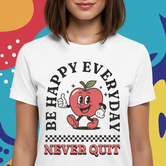 Be Happy Everyday Never Quit T-Shirt