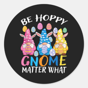 Be Happy Gnome Matter What Easter 3 Cute Gnomes Classic Round Sticker