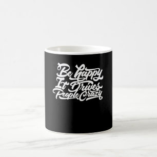 Be Happy It Drives People Crazy Coffee Mug