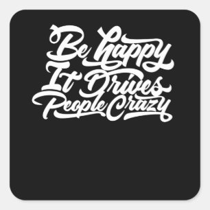 Be Happy It Drives People Crazy Square Sticker