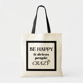 Be Happy.... It Drives People Crazy Tote Bag
