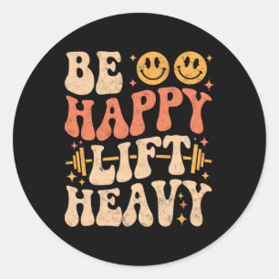 Be Happy Lift Heavy Funny Gym Weightlifting Vintag Classic Round Sticker
