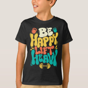 Be Happy Lift Heavy - Workout Gym Weightlifting Bo T-Shirt