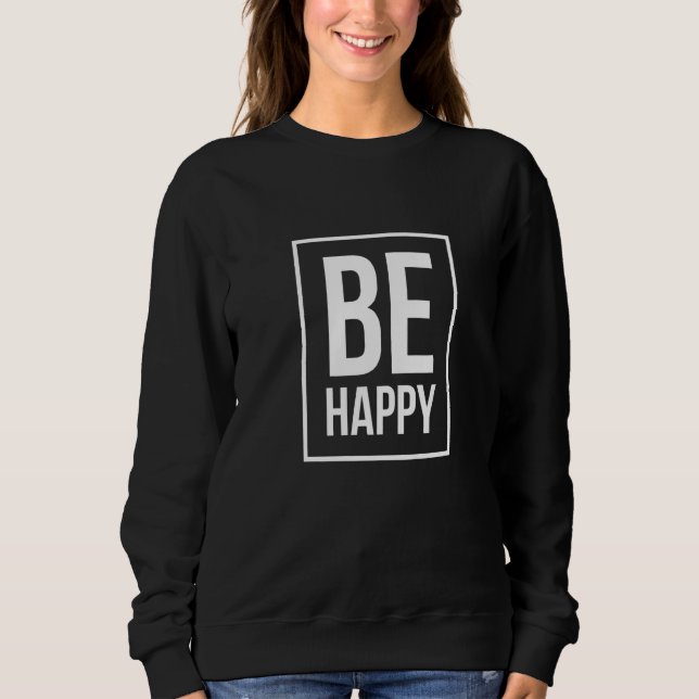 Be happy Statement saying Sweatshirt (Front)