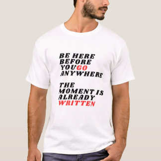 Be Here Before You Go Anywhere Modern LT-Shirt T-Shirt