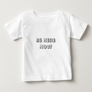 Be Here Now Baby T-Shirt