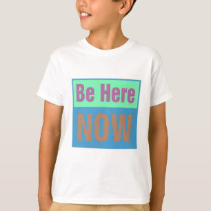 Be Here NOW T-Shirt