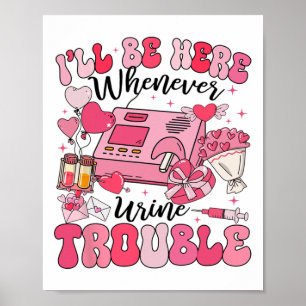 Be Here Whenever Urine Trouble Dialysis Nurse Neph Poster