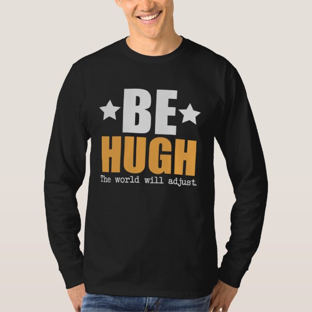 Be Hugh The World Will Adjust T-Shirt (Front)