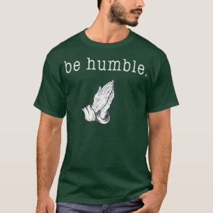 Be humble and thank God T-Shirt