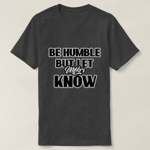 Be Humble but let them know slogan T-Shirt