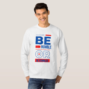 Be Humble Or Be Humbled Men's T-Shirt