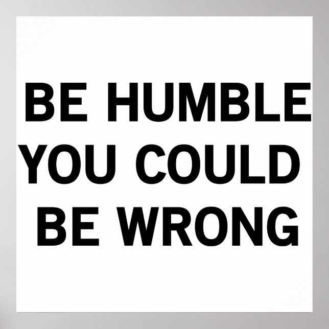 Be Humble You Could Be Wrong Poster (Front)