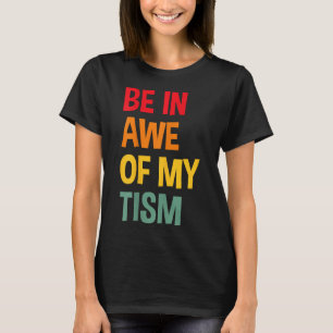Be In Awe Of My Tism Funny Autism Awareness  T-Shirt