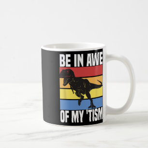 Be In Awe Of My tism Funny Dinosaur Autism Awarene Coffee Mug