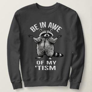 be in awe of my tism racoon autism unique gift  sweatshirt