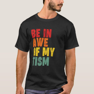 Be In Awe of My Tism T-Shirt