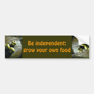 Be independent: grow you own food - bumper sticker