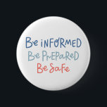 Be Informed Be Prepared Be Safe 6 Cm Round Badge<br><div class="desc">This design features a phrase in relation to stay home stay safe.</div>