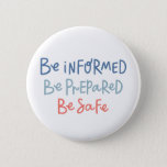 Be Informed Be Prepared Be Safe 6 Cm Round Badge<br><div class="desc">This design features a phrase in relation to stay home stay safe.</div>