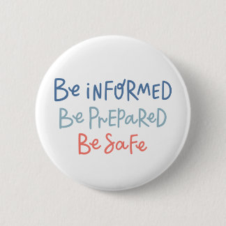 Be Informed Be Prepared Be Safe 6 Cm Round Badge