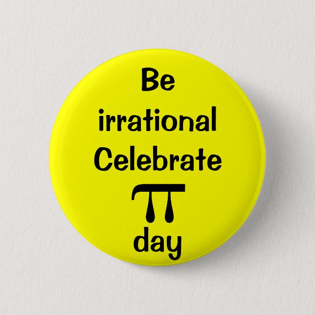 Be irrational, celebrate PI day! 6 Cm Round Badge (Front)