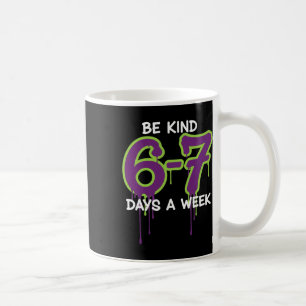 Be Kind 67 Days A Week Six Seven For Teacher Kids  Coffee Mug