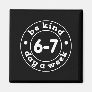 Be Kind 6-7 Days A Week 67 Meme Six Seven Funny  Magnet