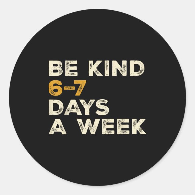 Be Kind 6 7 Days A Week  Classic Round Sticker (Front)