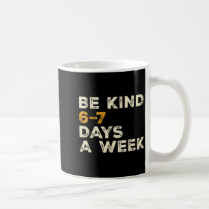 Be Kind 6 7 Days A Week  Coffee Mug