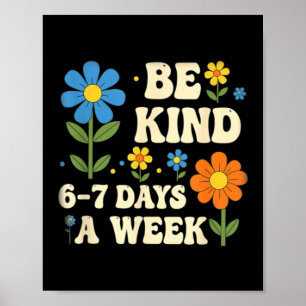 Be Kind 6-7 Days A Week Design Men Women  Poster