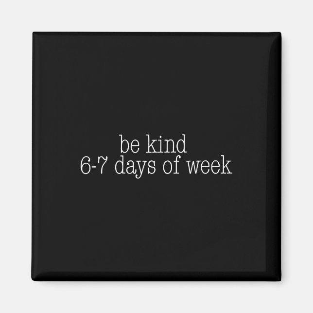 Be Kind 6-7 Days A Week Funny 67 Teacher  Magnet (Front)