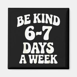 Be Kind 6-7 Days A Week Funny Meme  Magnet