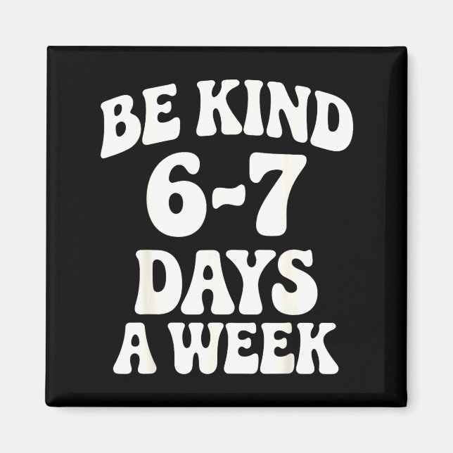 Be Kind 6-7 Days A Week Funny Meme  Magnet (Front)