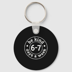 Be Kind 6-7 Days A Week  Key Ring